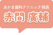 あかま歯科クリニック 院長 赤間 廣輔